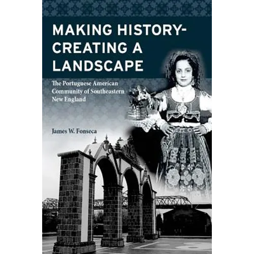 Making History; Creating a Landscape: The Portuguese American Community of Southeastern New England