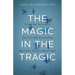 The Magic in the Tragic: Rewriting the Script on Grief and Discovering Happiness in Our Darkest Days - A New Approach to Resilience, Grieving, and Hea