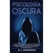 Psicología Oscura: Domina los secretos avanzados de: la guerrilla psicológica, persuasión, PNL oscura, control mental, terapia cognitivo