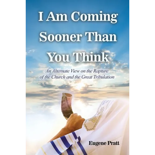 I Am Coming Sooner Than You Think: An Alternate View on the Rapture of the Church and the Great Tribulation
