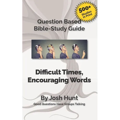 Bible Study Guide -- Difficult Times, Encouraging Words (Book of Job): Good Questions Have Small Groups Talking