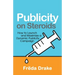Publicity on Steroids: How to Launch and Maximize a Dynamic Publicity Campaign