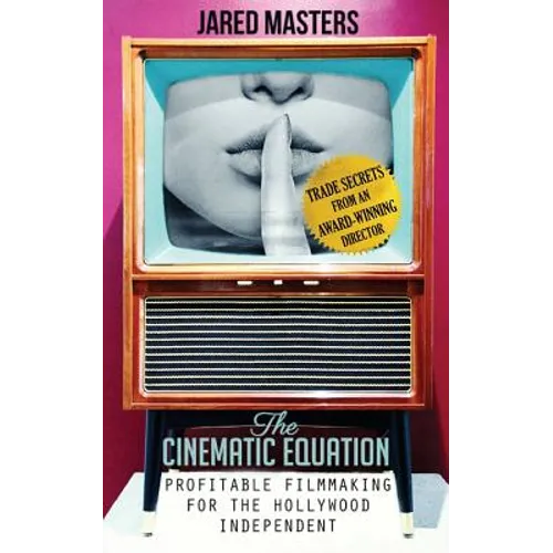 The Cinematic Equation: Profitable Filmmaking for the Hollywood Independent