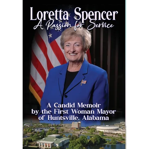 Loretta Spencer, A Passion for Service: A Candid Memoir by the First Woman Mayor of Huntsville, Alabama