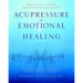 Acupressure for Emotional Healing: A Self-Care Guide for Trauma, Stress, & Common Emotional Imbalances