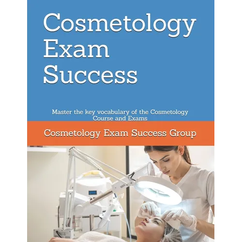 Cosmetology Exam Success: Master the key vocabulary of the Cosmetology Course and Exams