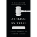Atheism on Trial: A Lawyer Examines the Case for Unbelief