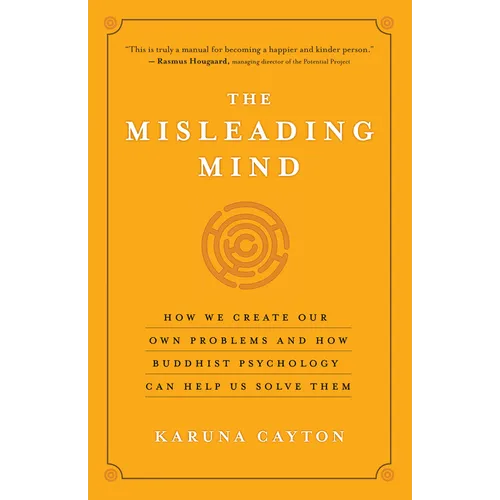 The Misleading Mind: How We Create Our Own Problems and How Buddhist Psychology Can Help Us Solve Them