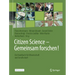 Citizen Science - Gemeinsam Forschen!: Ein Handbuch Für Wissenschaft Und Gesellschaft