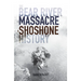 The Bear River Massacre: A Shoshone History