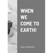 When We Come to Earth!