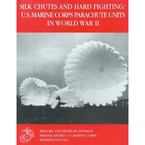 Silk Chutes and Hard Fighting: U.S. Marine Corps Parachute Units in World War II