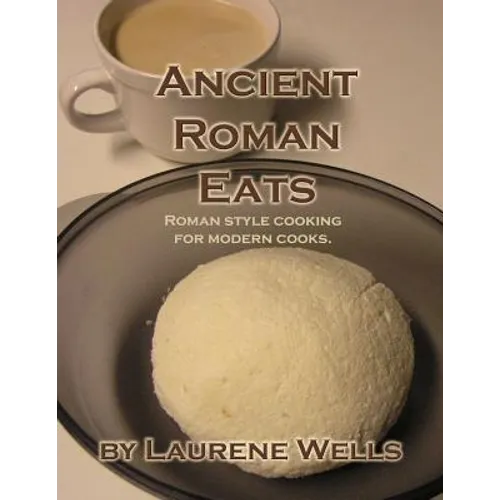 Ancient Roman Eats: Roman Style Cooking for Modern Cooks.