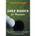 Golf Basics for Beginners: The Ultimate Guide about Clubs, Etiquette, Equipment, History and Terminology