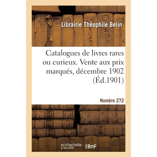 Catalogues de livres rares ou curieux. Vente aux prix marqués, décembre 1902. Numéro 272
