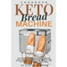Keto Bread Machine Cookbook: Easy, Quick, and Delicious Ketogenic, Low Carb, and Gluten-Free Recipes for Baking Homemade Bread in a Bread Maker for