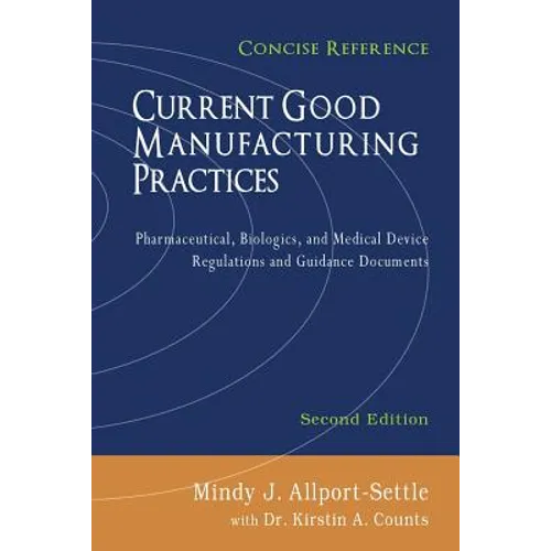 Current Good Manufacturing Practices: Pharmaceutical, Biologics, and Medical Device Regulations and Guidance Documents, Concise Reference, Second Edit