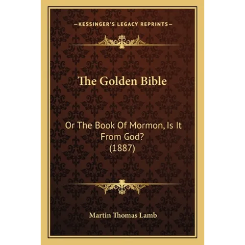 The Golden Bible: Or The Book Of Mormon, Is It From God? (1887)