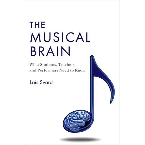 The Musical Brain: What Students, Teachers, and Performers Need to Know