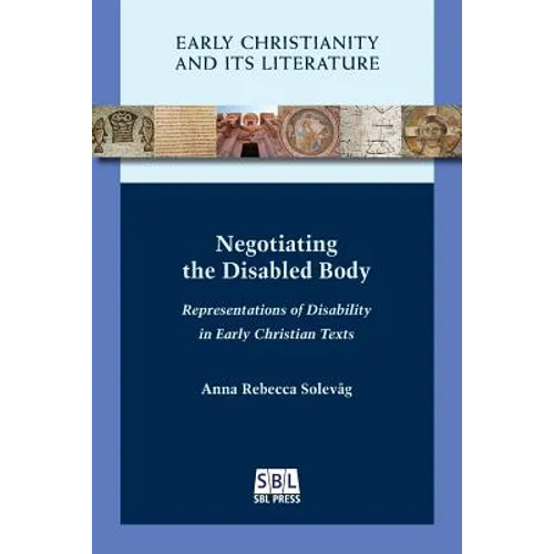 Negotiating the Disabled Body: Representations of Disability in Early Christian Texts