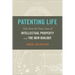 Patenting Life: Tales from the Front Lines of Intellectual Property and the New Biology