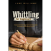 Whittling for Beginners: A Comprehensive Beginner's Guide to Learn the Realms of Whittling from A-Z