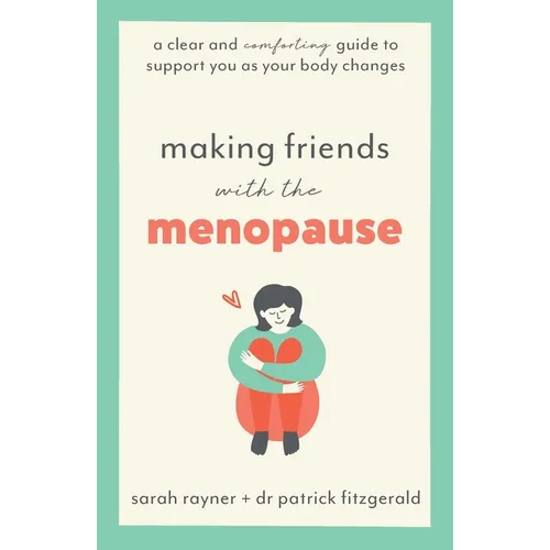 Making Friends with the Menopause: A clear and comforting guide to support you as your body changes