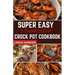 Super easy 5 Ingredient crock pot cookbook: Simple, delicious and nutritious recipes for busy People
