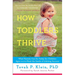 How Toddlers Thrive: What Parents Can Do Today for Children Ages 2-5 to Plant the Seeds of Lifelong Success