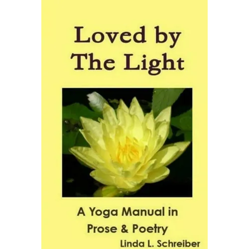 Loved by The Light A Yoga Manual in Prose & Poetry