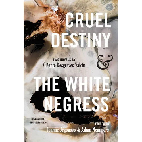 Cruel Destiny and the White Negress: Two Novels by Cléante Desgraves Valcin