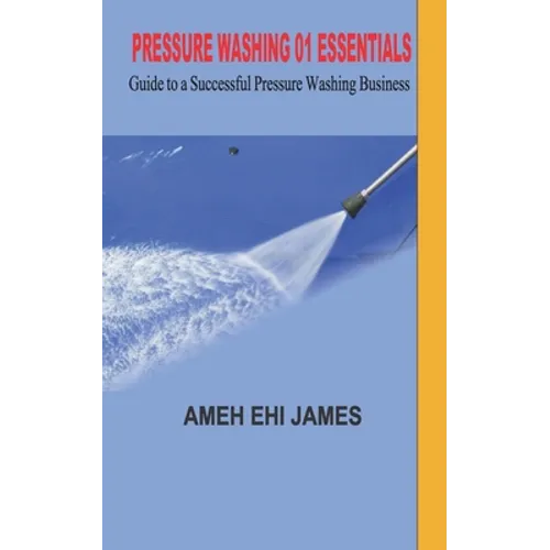 Pressure Washing 01 Essentials: Guide to a Successfull Pressure Washing Business