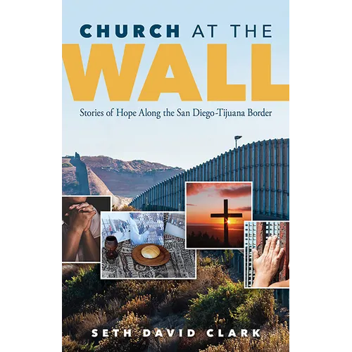Church at the Wall: Stories of Hope Along the San Diego-Tijuana Border