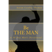 Be The MAN: A 30 Day Devotional For Men