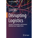 Disrupting Logistics: Startups, Technologies, and Investors Building Future Supply Chains