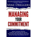 Managing Your Commitment: Why Doing What You Said You Would Do Long After You Said You Would Do It Brings Lasting Passion, Purpose, and Success
