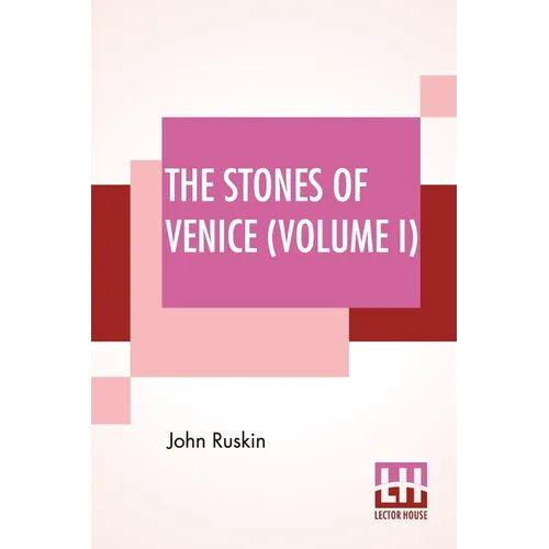 The Stones Of Venice (Volume I): Volume I - The Foundations