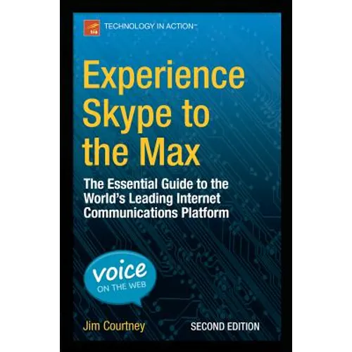 Experience Skype to the Max: The Essential Guide to the World's Leading Internet Communications Platform