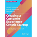 Creating a Customer Experience-Centric Startup: A Step-By-Step Framework