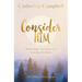 Consider Him: Listening, Learning and Leaning on Jesus: 365 Daily Devotions