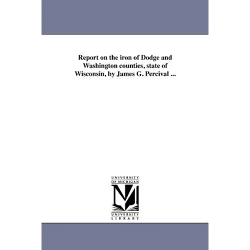 Report on the iron of Dodge and Washington counties, state of Wisconsin, by James G. Percival ...