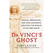 Da Vinci's Ghost: Genius, Obsession, and How Leonardo Created the World in His Own Image