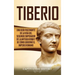 Tiberio: Una guía fascinante de la vida del segundo emperador de la antigua Roma y de cómo gobernó el Imperio romano