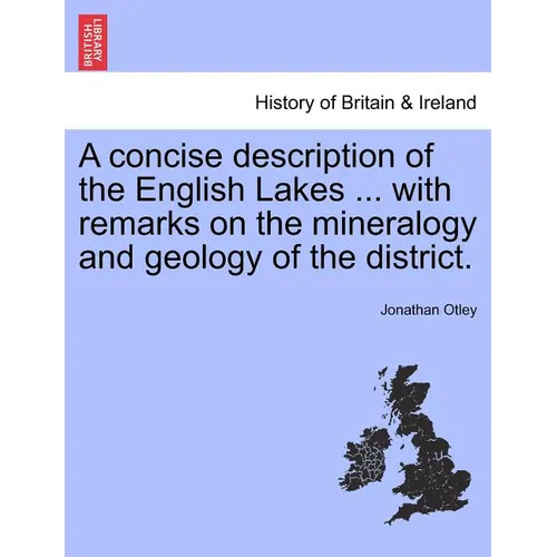 A Concise Description of the English Lakes ... with Remarks on the Mineralogy and Geology of the District.