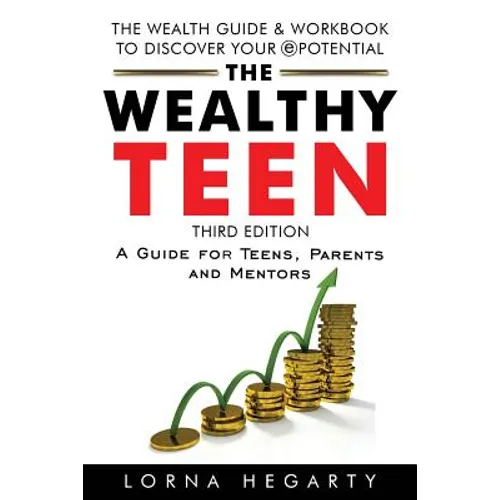 The Wealthy Teen: A Guide for Teens, Parents and Mentors