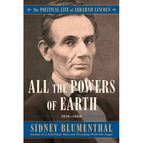 All the Powers of Earth: The Political Life of Abraham Lincoln Vol. III, 1856-1860