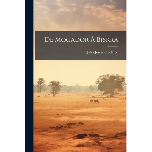 De Mogador À Biskra: Maroc & Algérie