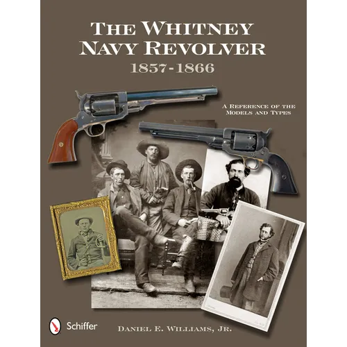 The Whitney Navy Revolver: A Reference of the Models and Types, 1857-1866