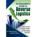 An Executive's Guide to Reverse Logistics: How to Find Hidden Profits by Managing Returns