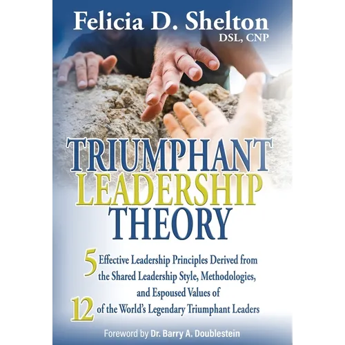 Triumphant Leadership Theory: Five Effective Leadership Principles Derived from the Shared Leadership Style, Methodologies, and Espoused Values of 12